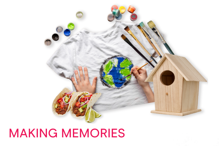 Making memories poster: photo of arts and crafts, paint, paint brushes, wooden birdhouse, paint a picture of earth on a t-shirt, and tacos